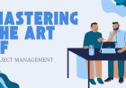 Mastering the Art of Project Management