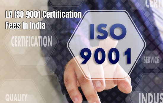 LA ISO 9001 Fees in India, What You Need to Know In 2025